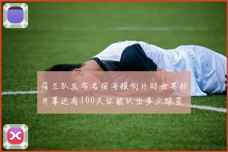 荷兰队发布名宿海报倒计时世界杯开幕还有100天你能认出多少球星